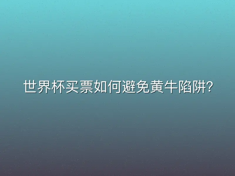 世界杯买票如何避免黄牛陷阱？